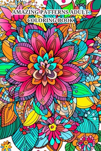 Amazing Patterns Adult Coloring Book: Featuring Beautiful & Relaxing Pattern Designs for Stress Relief and Relaxation, with Floral and Mandala Pattern von Independently published